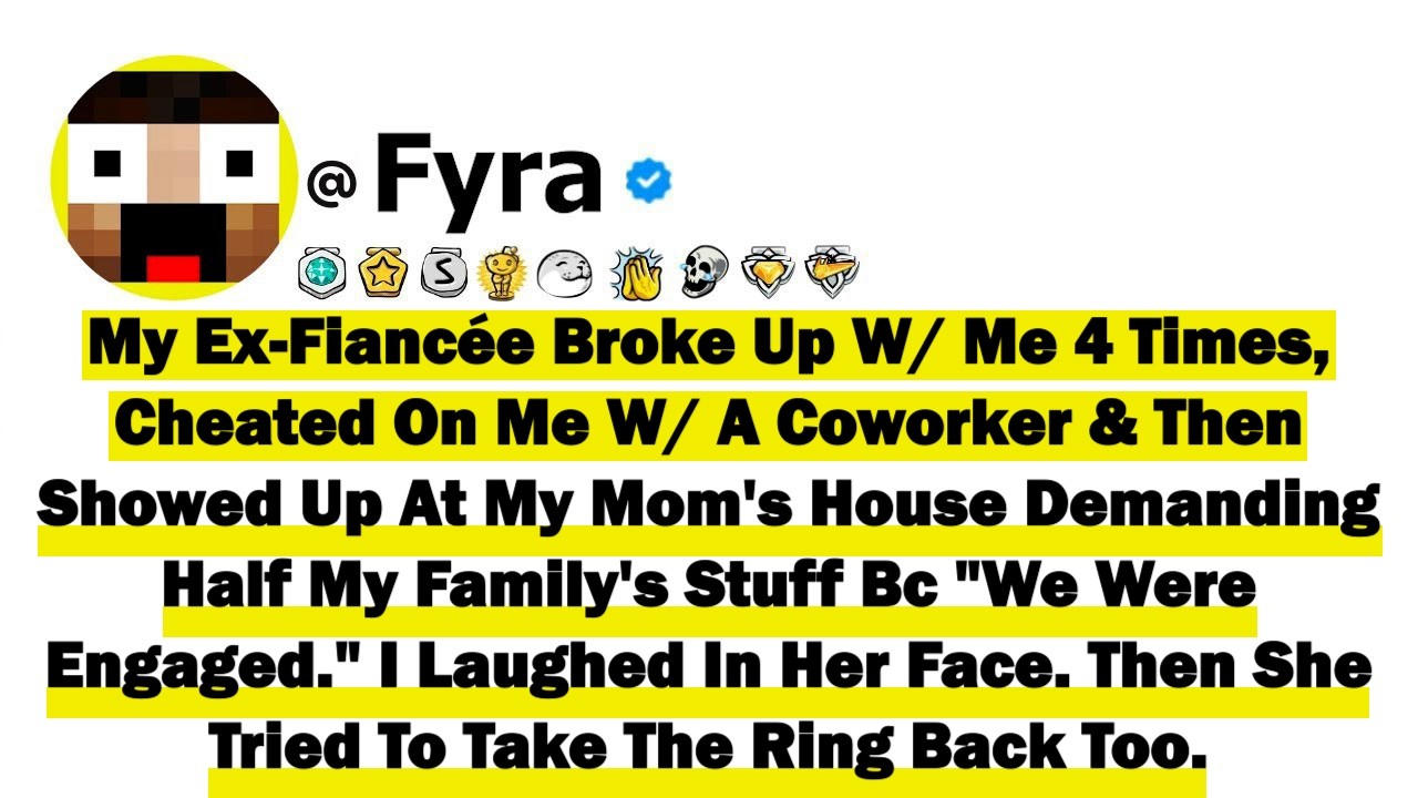 My Ex-Fiancée Broke Up With Me Four Times, Cheated On Me With A Coworker...