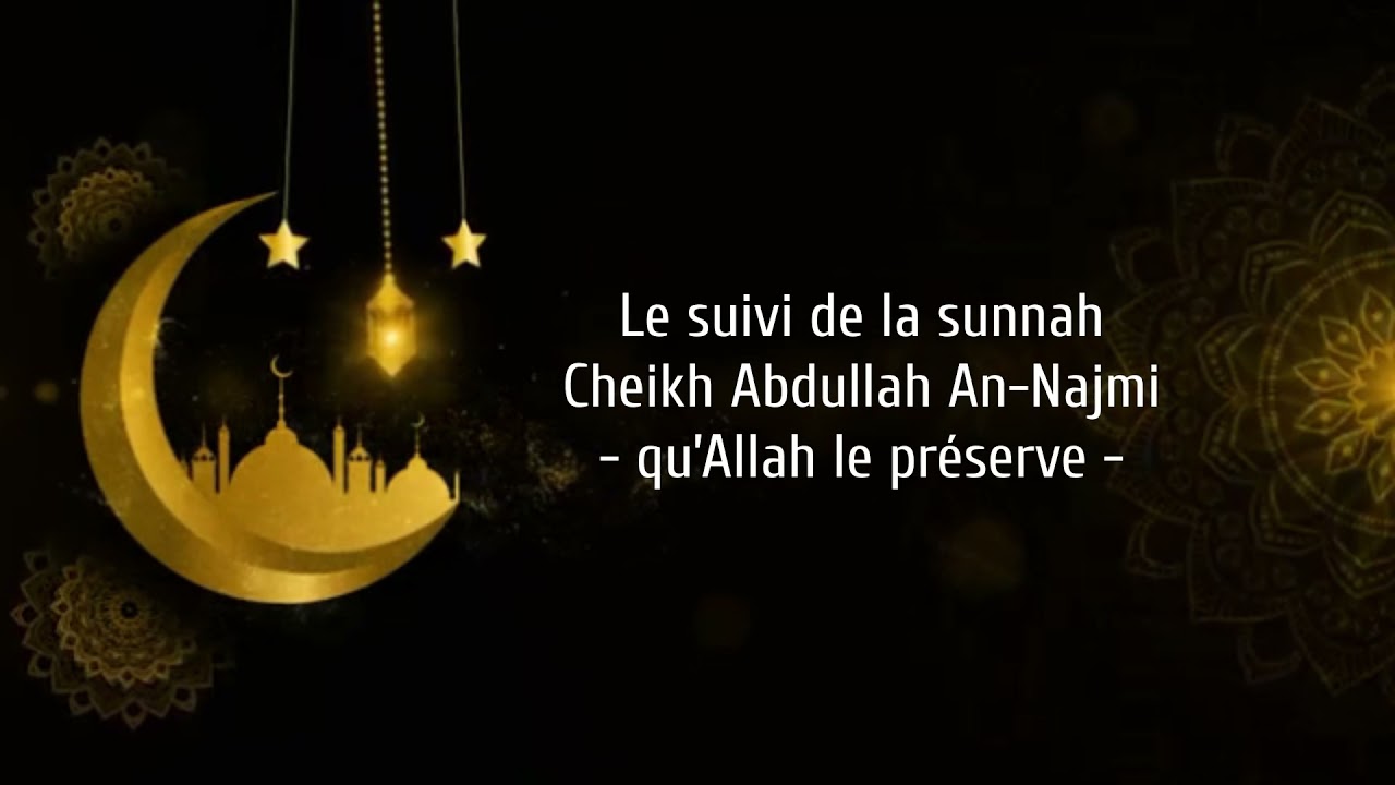 Le suivi de la sunnah : Cheikh Abdullah Ibn Mohamed An-Najmi - Qu’Allah le préserve -