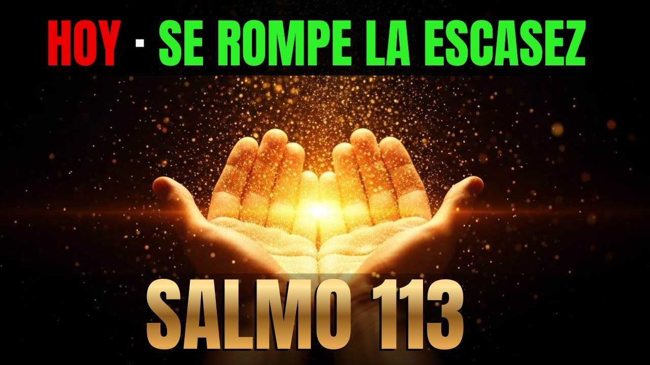 SALMO 113 🔥 HOY SE ROMPE LA ESCASEZ Y COMIENZA LA PROVISIÓN DE DIOS (Oración)