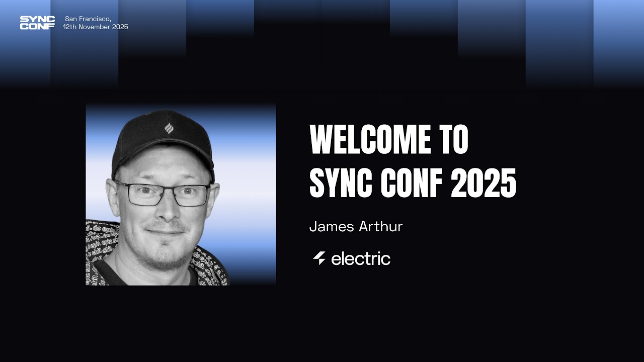 Джеймс Артур (ElectricSQL) — Добро пожаловать на Sync Conf 2025