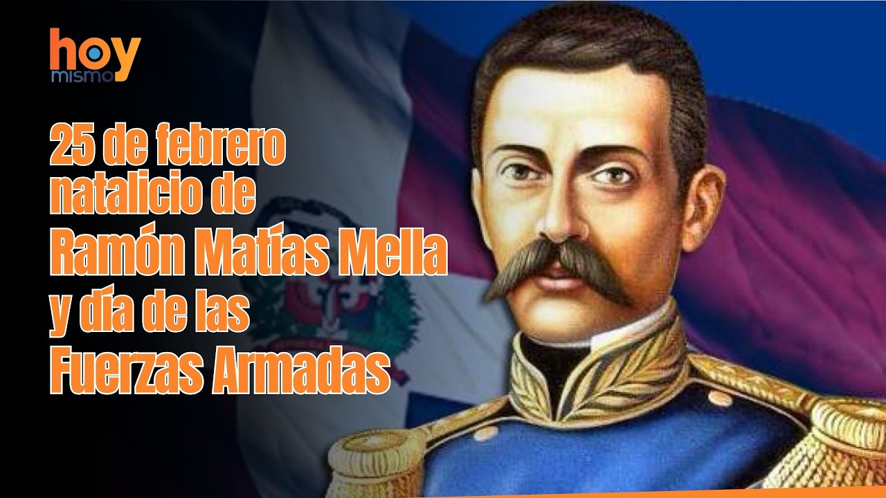25 de febrero natalicio de Ramón Matías Mella y día de las Fuerzas Armadas