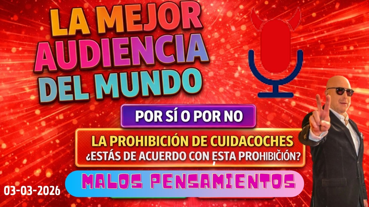 Malos Pensamientos 3/03/2026 /Bloque 3 Por Si o Por No.. La Prohibición de Cuidacoches..