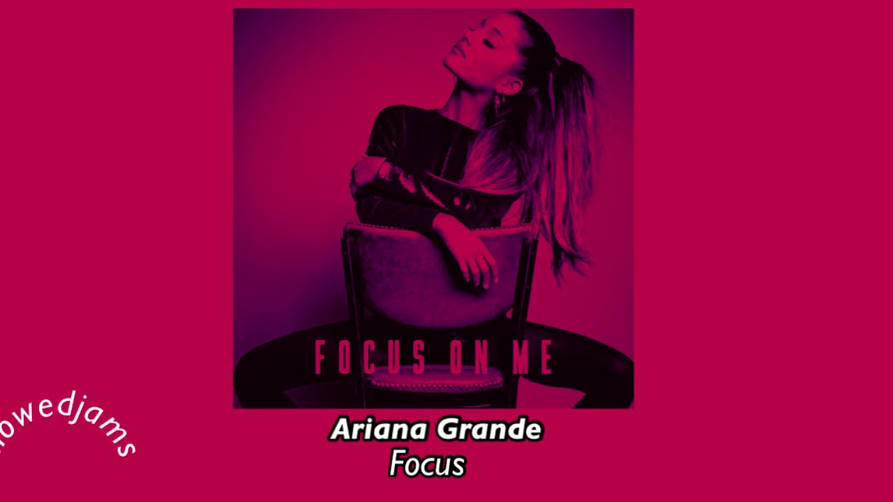 Ariana Grande-Focus (slowed down)