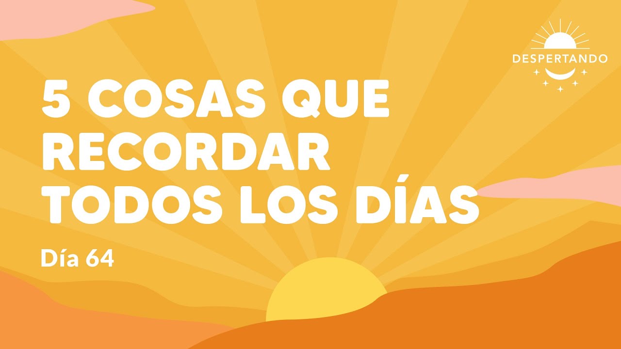 5 Cosas que Recordar TODOS LOS DÍAS - Día 64 | Despertando Podcast