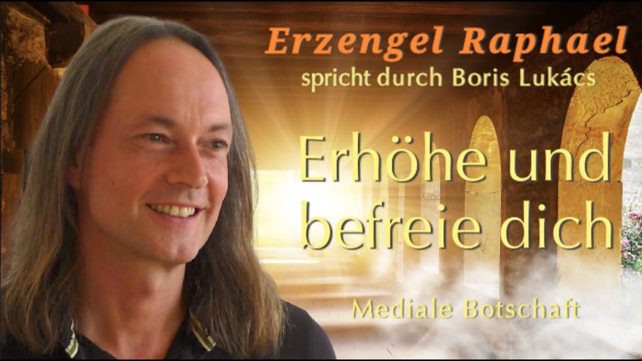Erhöhe und befreie dich - Mediale Botschaft von Erzengel Raphael durch Boris Lukács