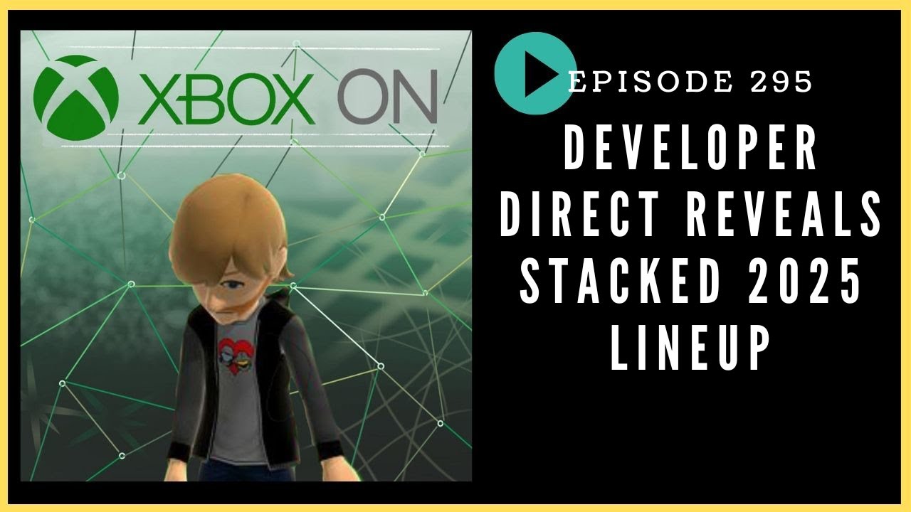 Episode 295: Developer Direct Reveals a STACKED 2025 Lineup - Xbox On Podcast