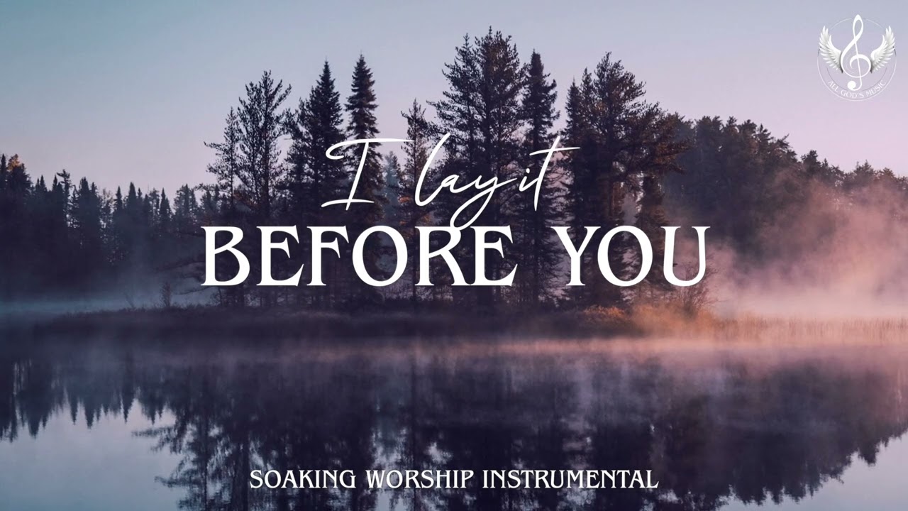 I Lay It Before You - Soaking Worship Instrumental | Prayer and Devotional