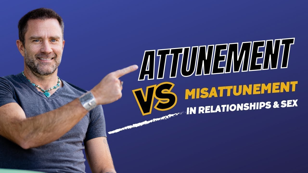Attunement vs Misattunement in Relationships and Sex