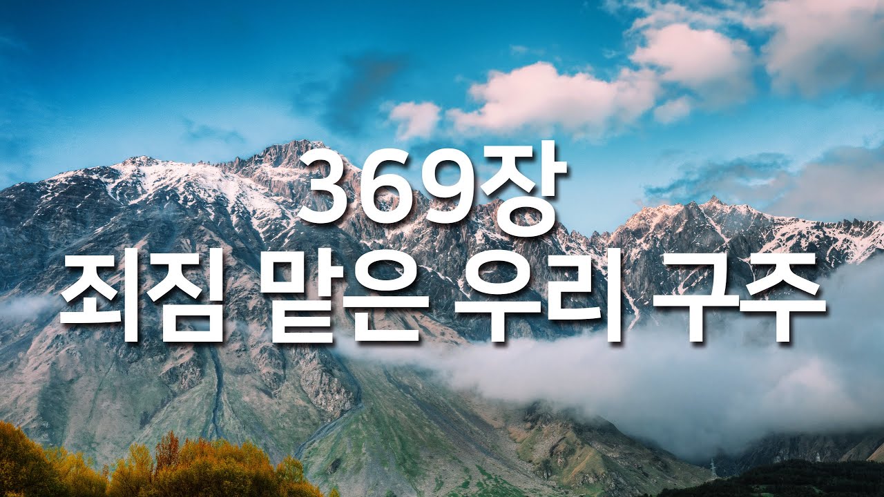 [찬송가연속듣기] 죄짐 맡은 우리 구주(새찬송가 369장)_매일찬송( 광고없는찬송가, 찬송가베스트, 찬송, 찬송가 연속 듣기,은혜찬송,찬송가)