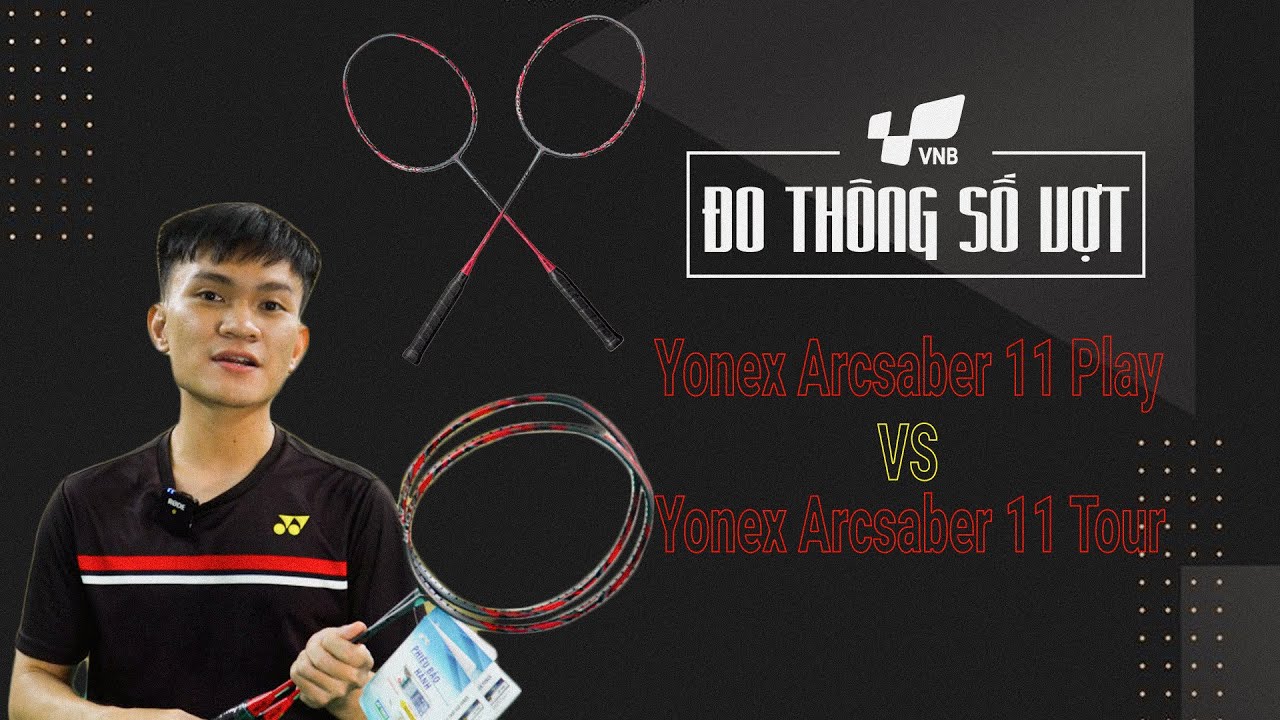 Yonex Arcsaber 11 Tour,  Yonex Arcsaber 11 Play | ĐO THÔNG SỐ VỢT CẦU LÔNG | SỐ 9