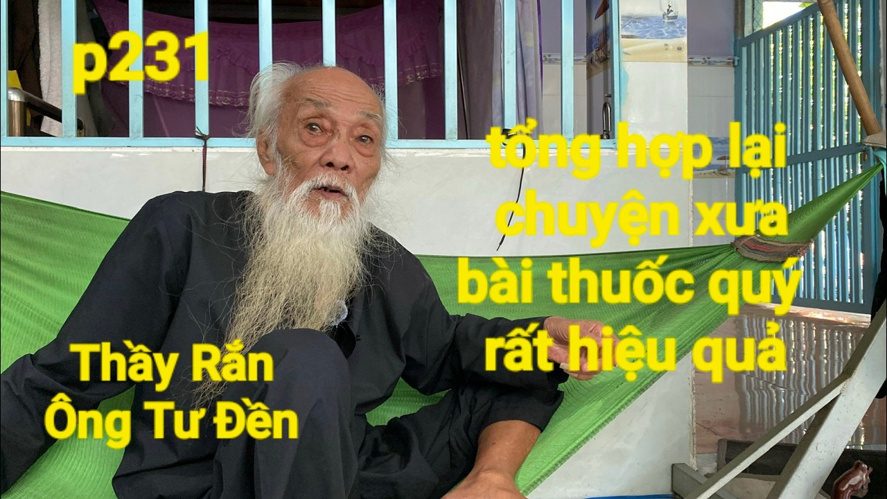 P231,Thầy Rắn( Ông Tư Đền)tổng hợp lại chuyện xưa và những bài thuốc hay Ông Tư chia sẻ