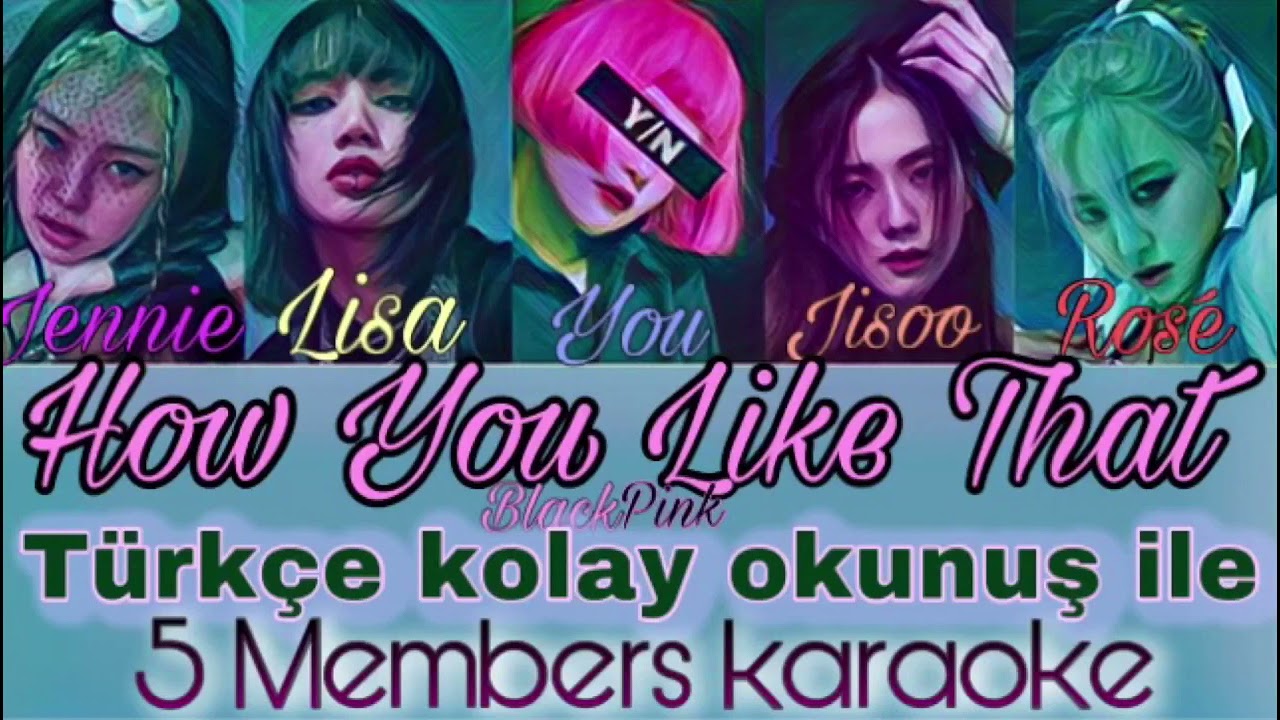 Blackpink How You Like That kolay okunuş ile 5 members karaoke lycris