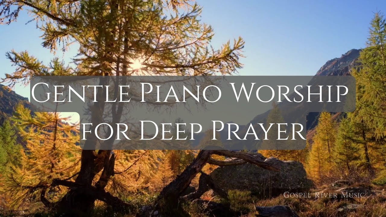 Gentle Piano Worship for Deep Prayer: Over 1 Hour of Soaking Prayer and Worship Music