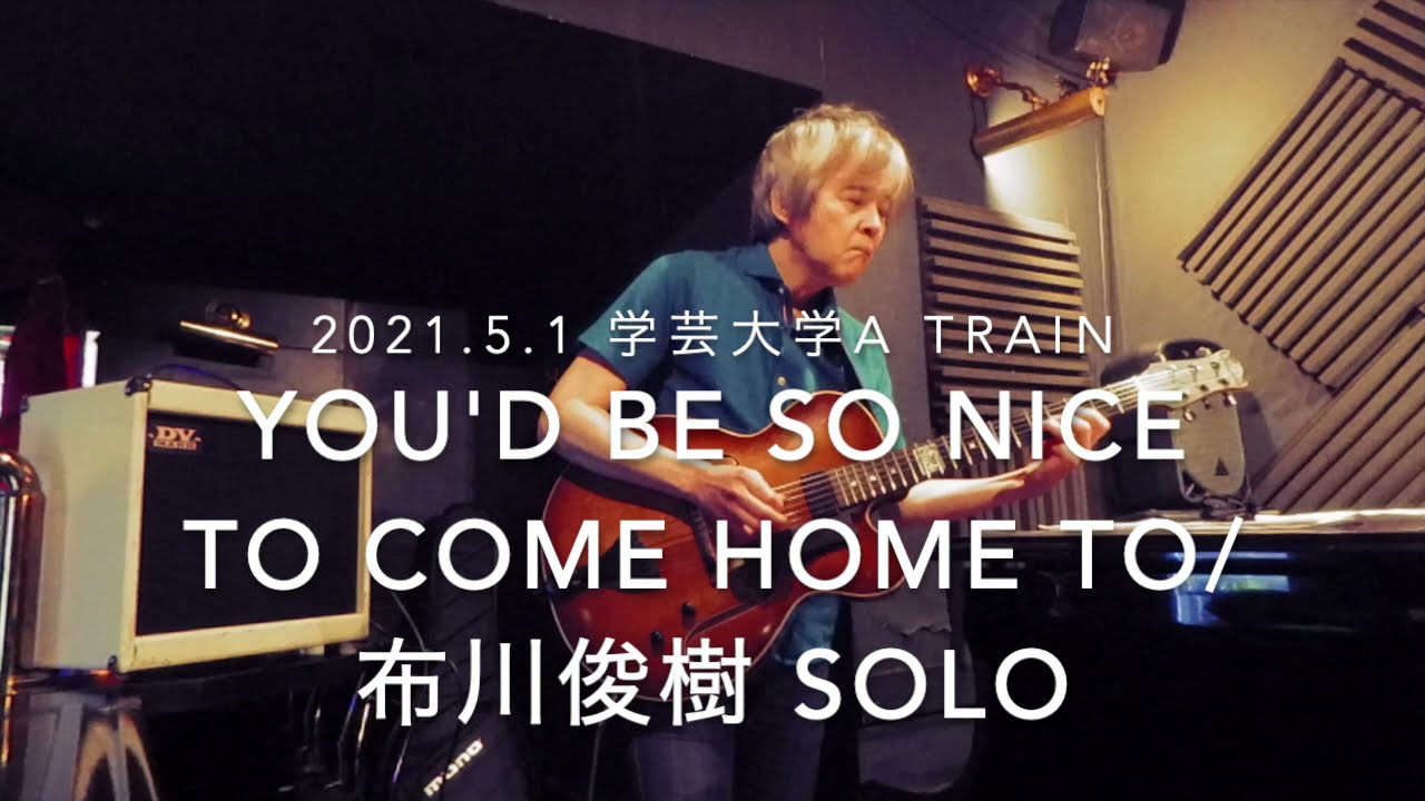 You'd Be Nice To Come Home To /布川俊樹 SOLO Live At 学芸大学 A Train  2021.5.1