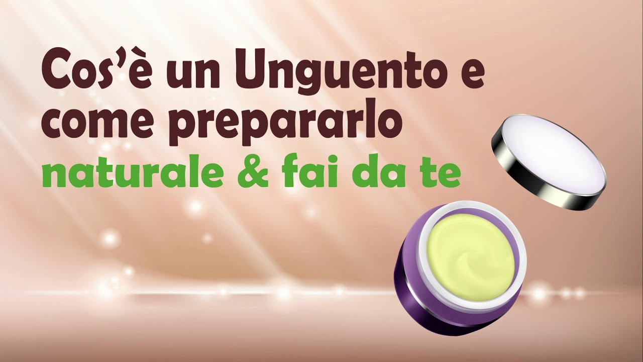Cos'è un Unguento e come prepararlo - Naturale e fai da te