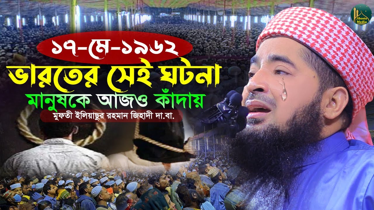 ১৭ই মে ১৯৬২ সালের ভারতের সেই ঘটনা মানুষকে আজও কাঁদায় | Eliasur Rahman Zihadi ইলিয়াছুর রহমান জিহাদী