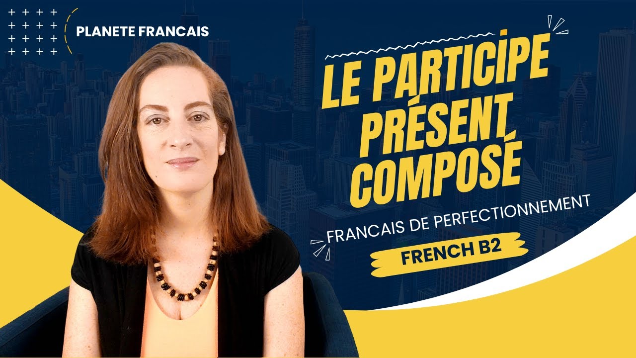 Leçon de français : le participe présent composé, qu'est-ce que c'est ?