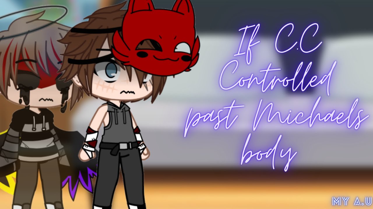 If C.C Controlled past Michael's body || My A.U || Gacha Club
