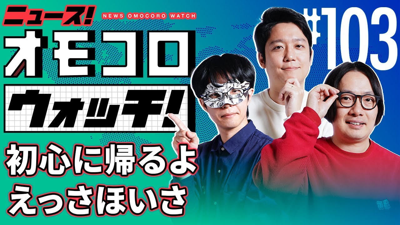 【103】初心に帰るよ えっさほいさ　―ニュース！オモコロウォッチ！