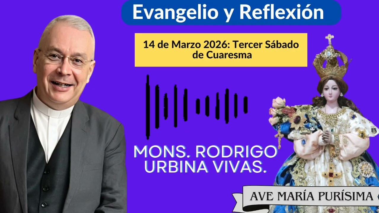 Evangelio y Homilía Sábado 14 de marzo 2026. Monseñor Rodrigo Urbina 