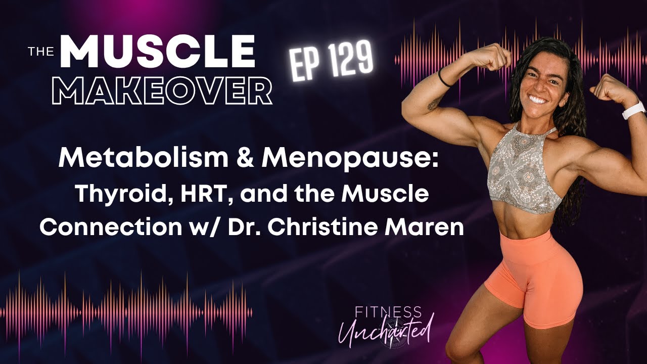Ep 129 | Metabolism & Menopause: Thyroid, HRT, and the Muscle Connection w/ Dr. Christine Maren