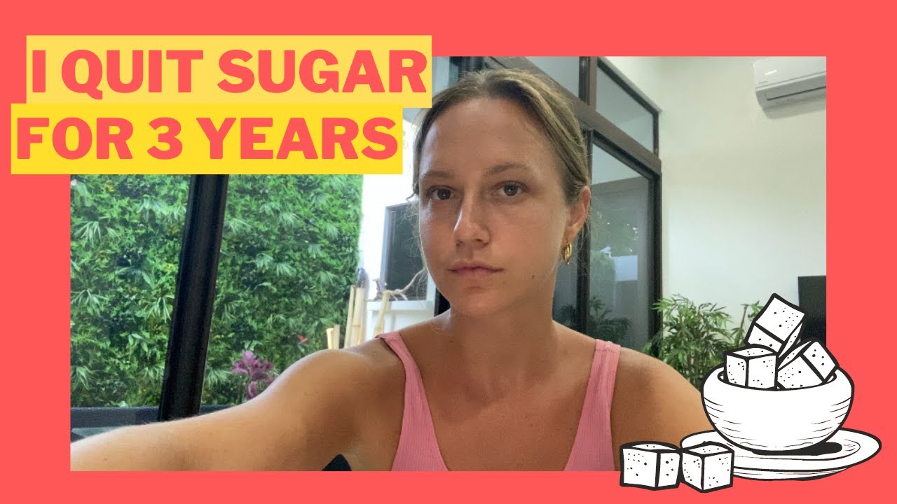 I Quit Sugar For An Entire 3 Years - How My Life Changed