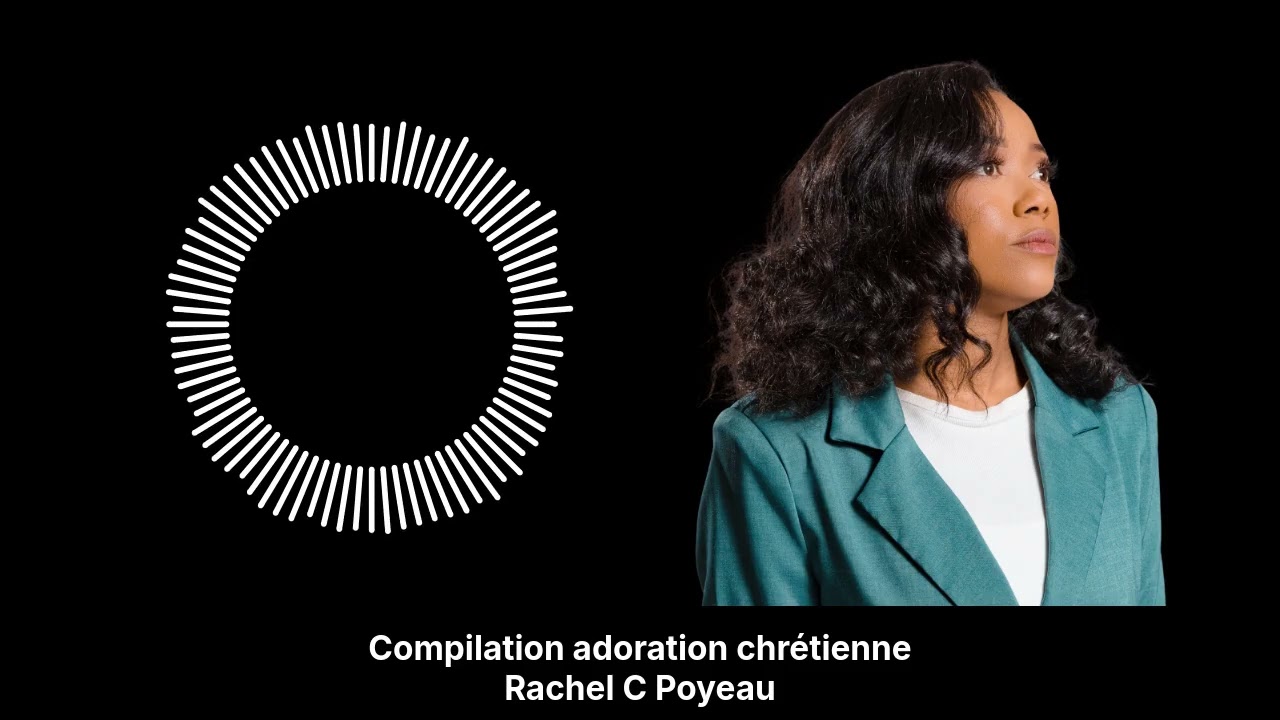 Compilation musique chretienne _Rachel C Poyeau | Louange & adoration