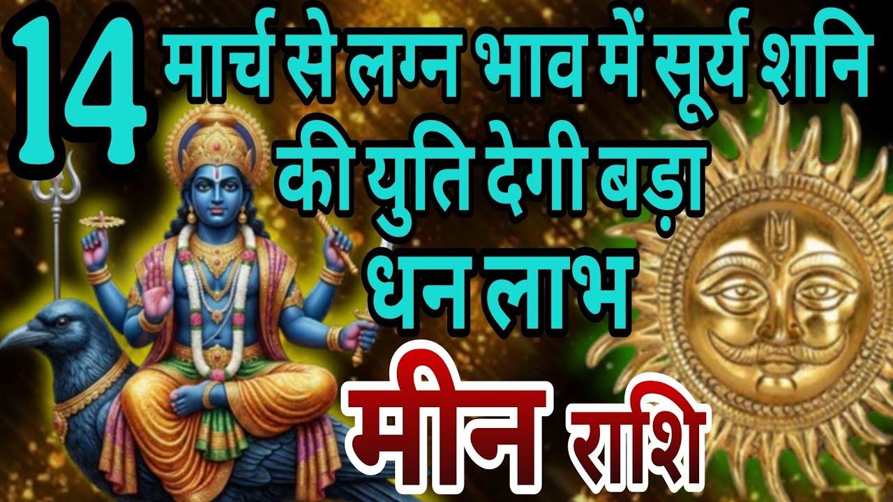 मीन राशि 14 मार्च से धान भाव में सूर्य शनि की युति देगी बड़ा धन लाभ,अचानक जीवन में होगा बड़ा बदलाव 