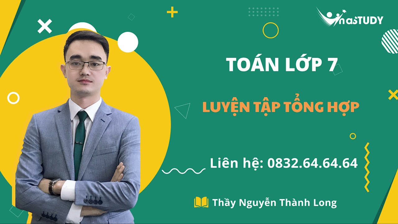 To&aacute;n lớp 7 - Luyện tập tổng hợp - Thầy Nguyễn Th&agrave;nh Long - Vinastudy.vn