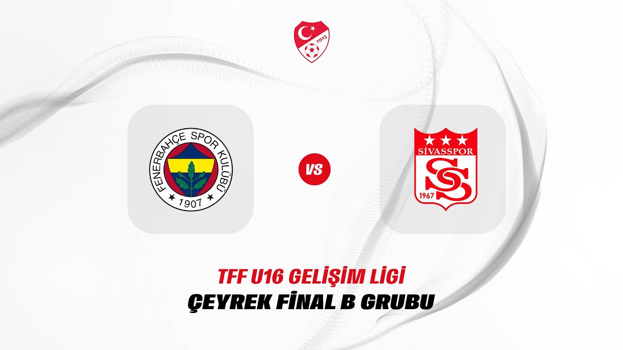 TFF Gelişim Ligi U16 Çeyrek Final Grup Müsabakası | Fenerbahçe - Net Global Sivasspor