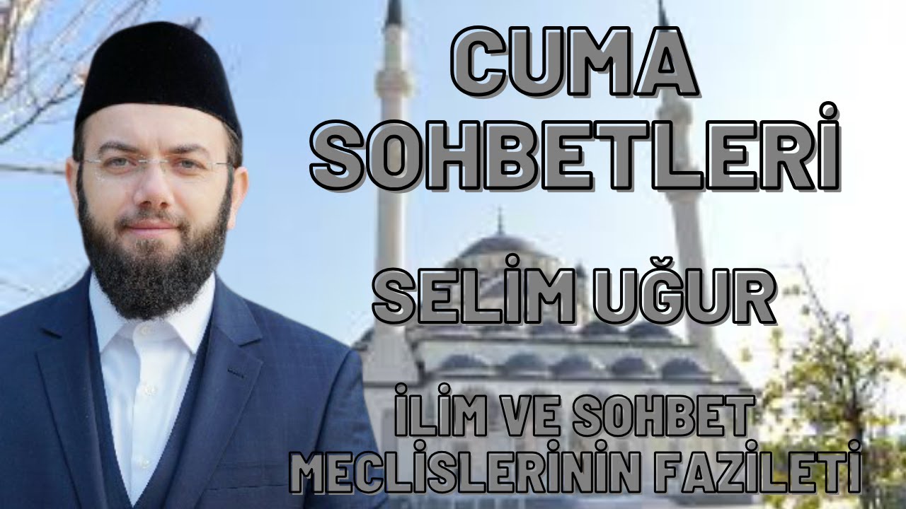SELİM UĞUR - İLİM VE SOHBET MECLİSLERİNE KATILMANIN FAZİLETİ