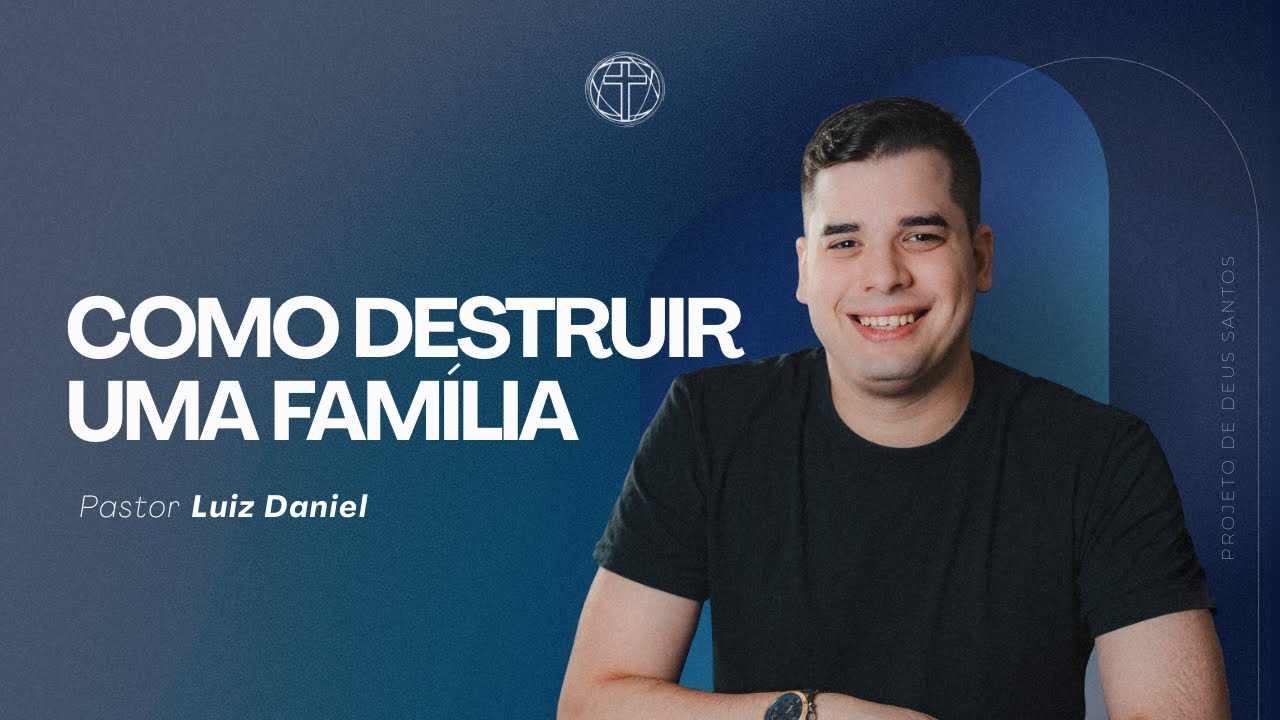 Como destruir uma família | Pr Luiz Daniel | 20/01