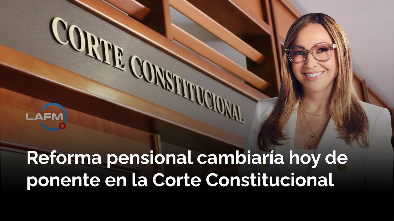 Reforma pensional cambiaría hoy de ponente en la Corte Constitucional