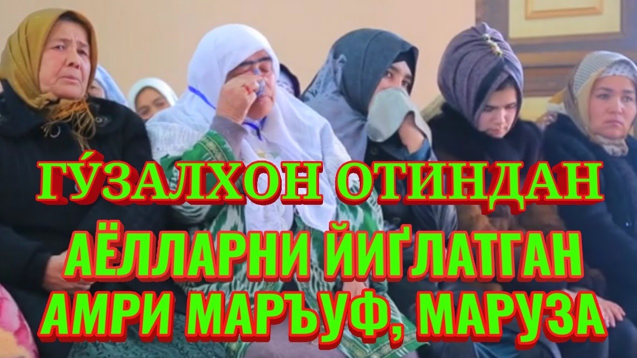 АЁЛЛАРНИ ЙИҐЛАТГАН ГУ́ЗАЛХОН ОТИНДАН АМРИ МАЪРУФ. МАРУЗА...