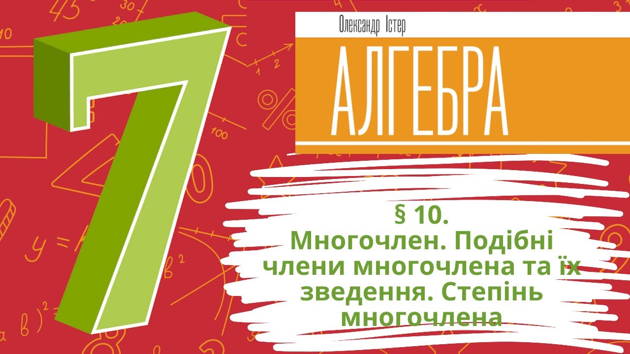 § 10. Многочлен. Подібні члени многочлена та їх зведення. Степінь многочлена