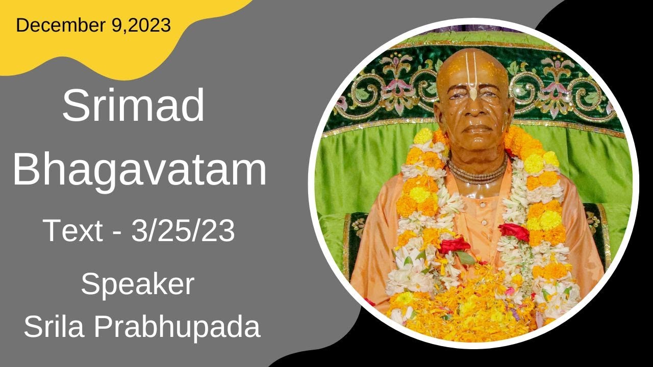 Srimad Bhagavatam - 3/25/23 Speaker - Srila Prabhupada (Recorded) - December 9, 2023
