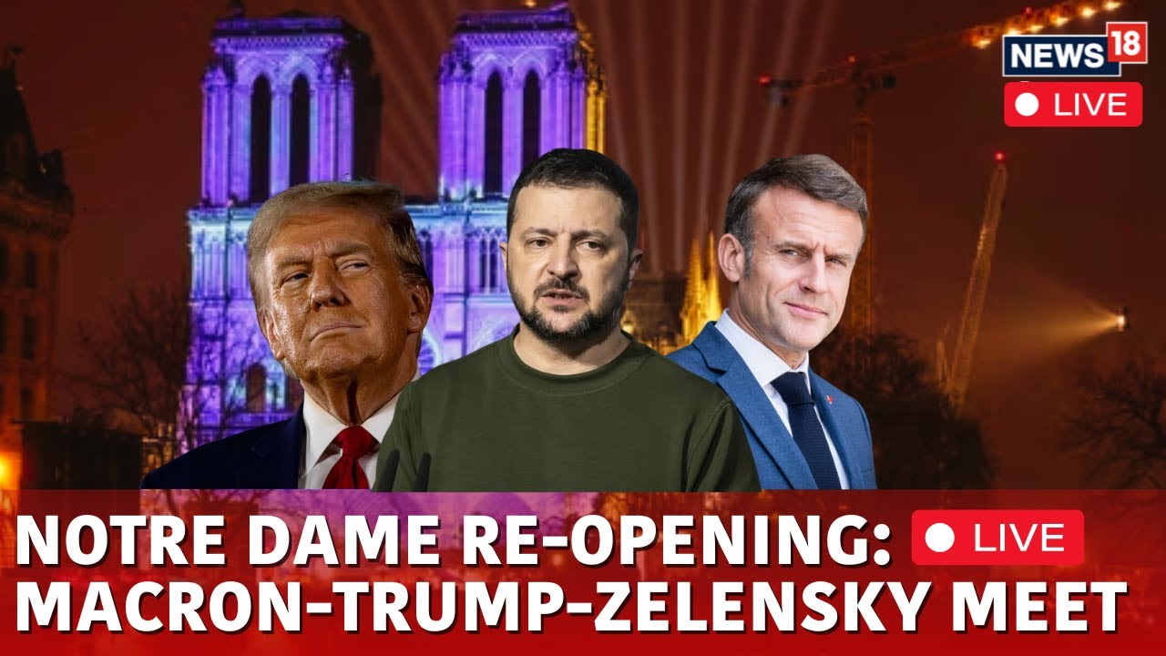 Notre Dame Cathedral LIVE | Macron Holds Talks With Zelensky, Trump On Notre-Dame Ceremony | N18G