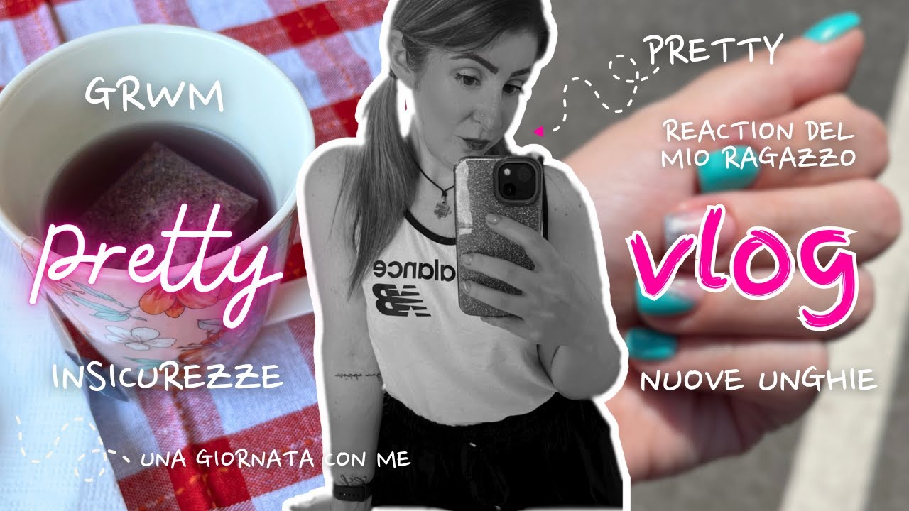 GRWM 💖 Nuove Unghie 💅🏻 Reaction del mio Ragazzo 🥰 e Insicurezze 🥲 | VLOG | Il mondo di Pretty