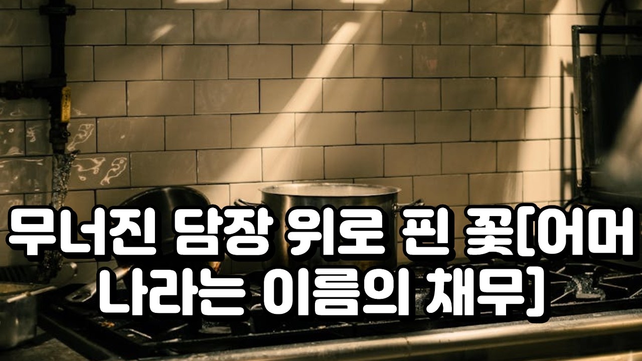 [오디오북]무너진 담장 위로 핀 꽃 [어머니라는 이름의 채무] (잠들기 좋은 영상)