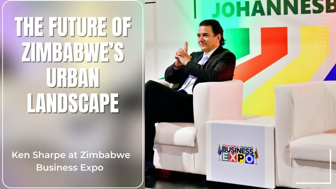 The Future of Zimbabwe&rsquo;s Urban Landscape | Zimbabwe Business Expo | Ken Sharpe