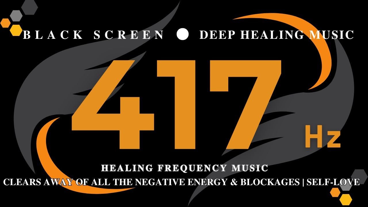 417 Hz Healing Frequency Music | Clears Away of All the Negative Energy & Blockages  | SELF-LOVE