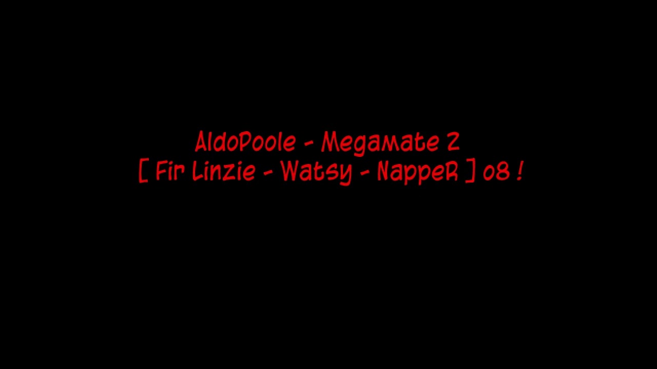 AldoPoole - Megamate 2 [ Fir Linzie - Watsy - NappeR ] o8 !