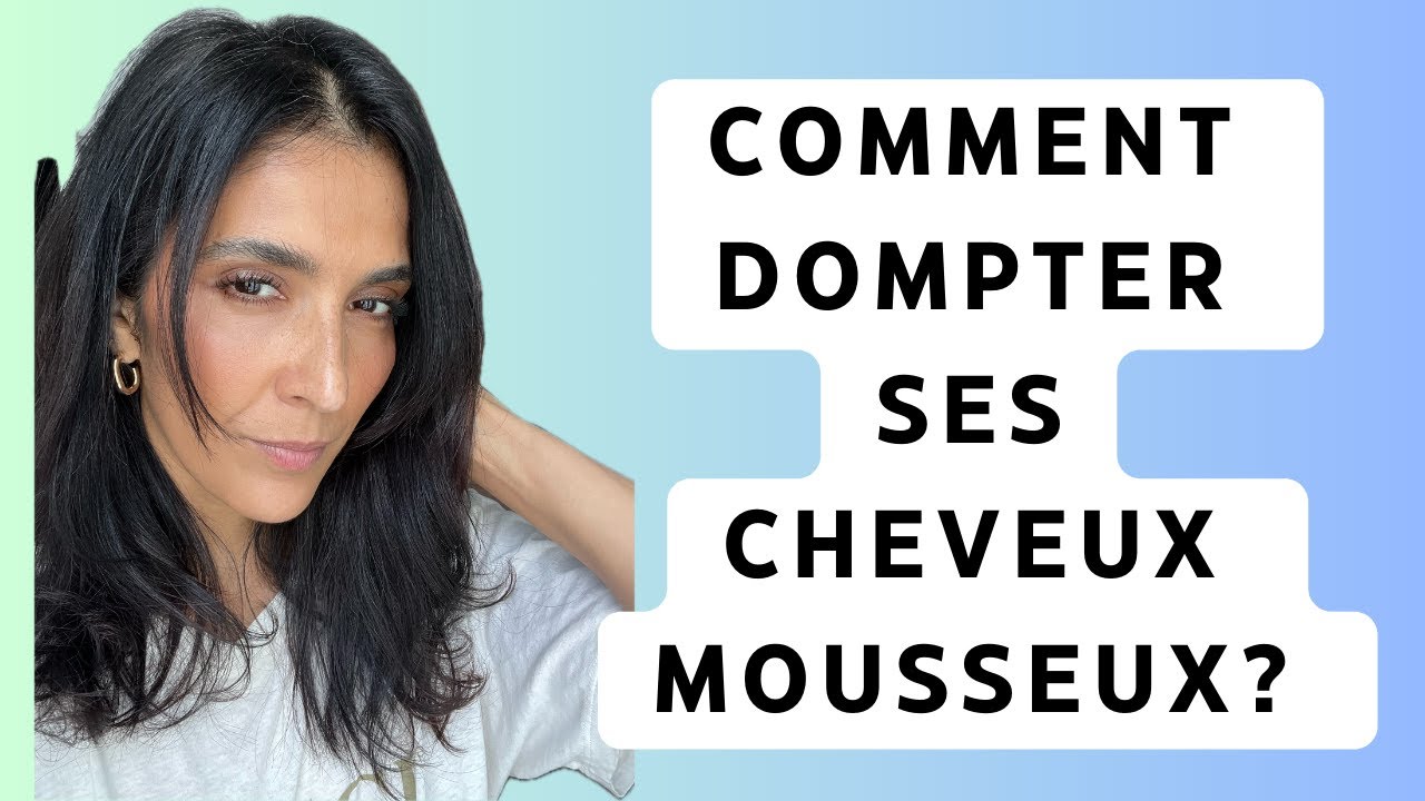 COMMENT DOMPTER SES CHEVEUX MOUSSEUX ? Conseils, routine capillaire et produits incontournables
