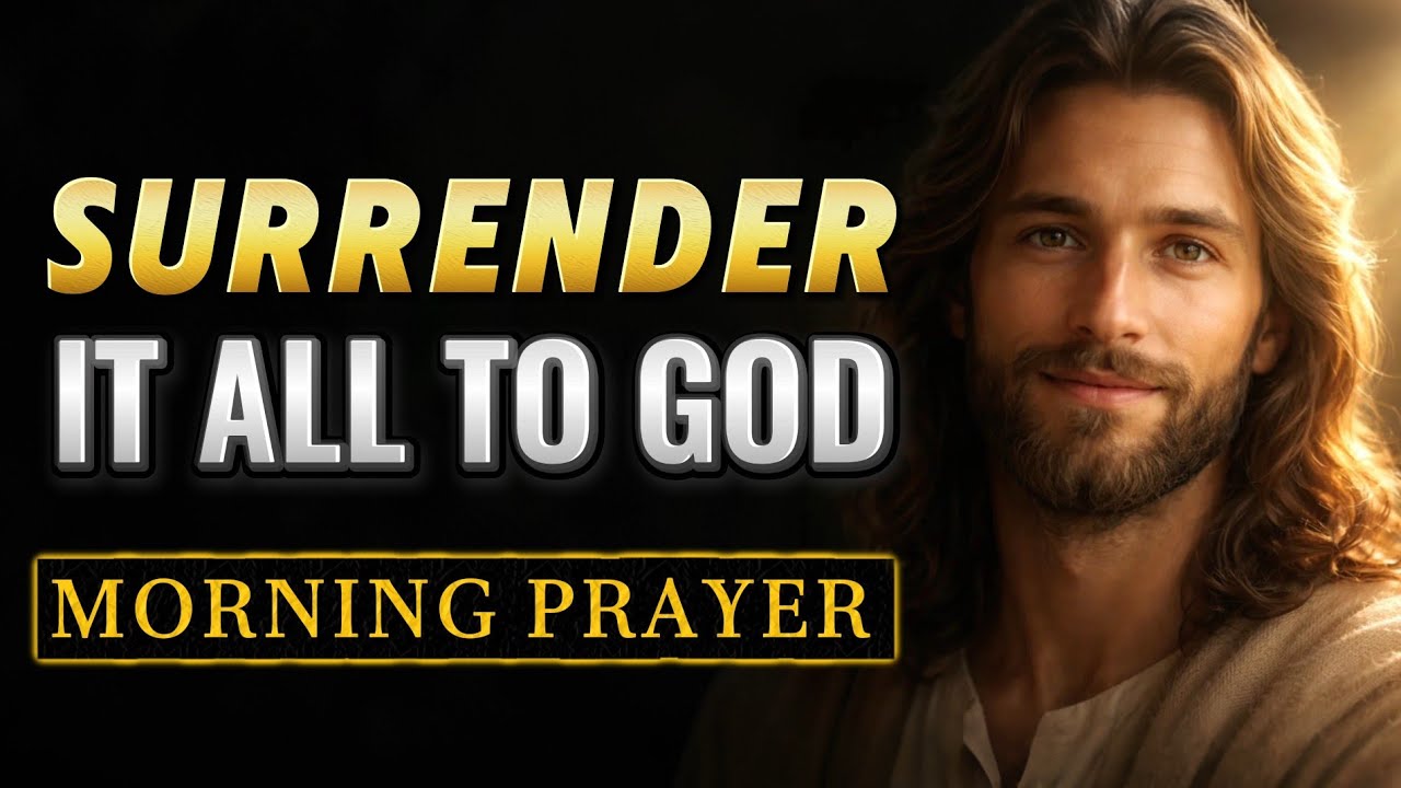 SURRENDER IT ALL - God Can Change Your Situation | Powerful Morning Prayer For Guidance And Help