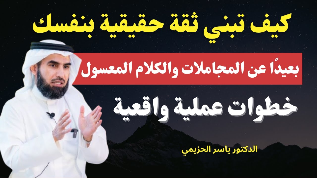 كيف تبني ثقة حقيقية بنفسك بعيدًا عن المجاملات والكلام المعسول؟ خطوات عملية واقعية | د. ياسر الحزيمي