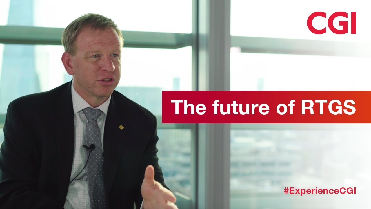 CGI UK | Banking & Finance | Future of Real Time Gross Settlement (RTGS)