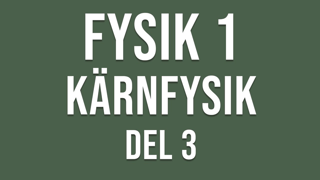 Fysik 1 - K&auml;rnfysik del 3 av 3