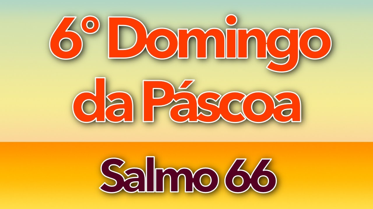 SALMO 66 - QUE AS NA&Ccedil;&Otilde;ES VOS GLORIFIQUEM, &Oacute; SENHOR (6&ordm; DOMINGO DA P&Aacute;SCOA - ANO C)