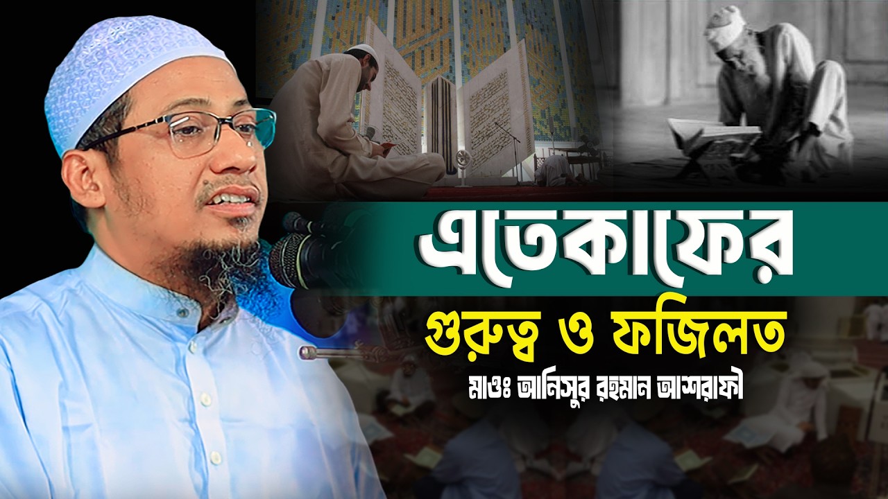 এতেকাফের গুরুত্ব ও ফজিলত | মাওঃ আনিসুর রহমান আশরাফী | anisur rahman ashrafi new waz 