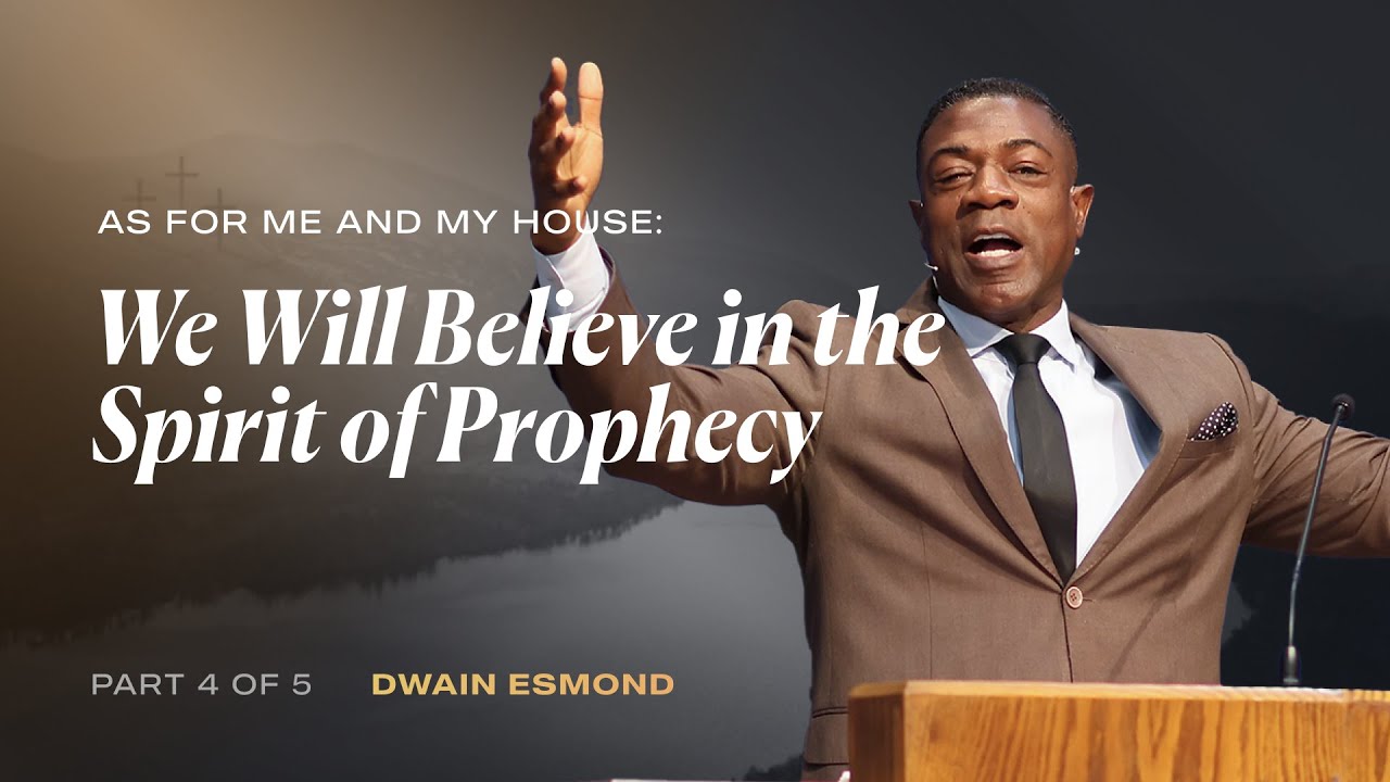 We Will Believe in the Spirit of Prophecy | Part 4 of 5 | Dwain Esmond